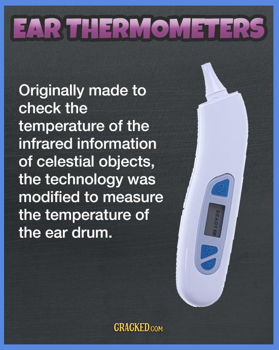 Ear THERMOMETERS Originally made to check the temperature of the infrared information of celestial objects, the technology was ON modified to measure 