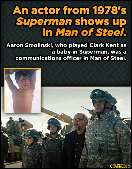 An actor from 1978's Superman shows up in Man of Steel. Aaron Smolinski, who played Clark Kent as a baby in Superman, was a communications officer in