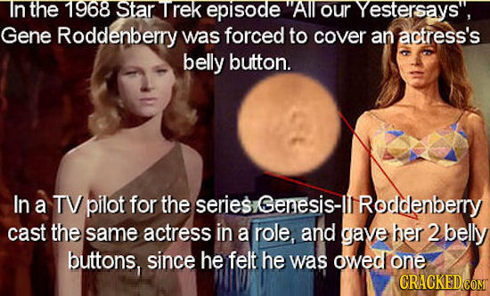 In the 1968 Star Trek episode All our Yestersaysy, Gene Roddenberry was forced to cover an actress's belly button. In a TV pilot for the series Genesi