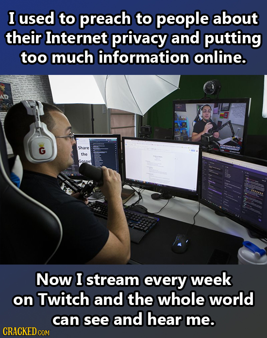 I used to preach to people about their Internet privacy and putting too much information online. G Share the Gospel Now I stream every week on Twitch