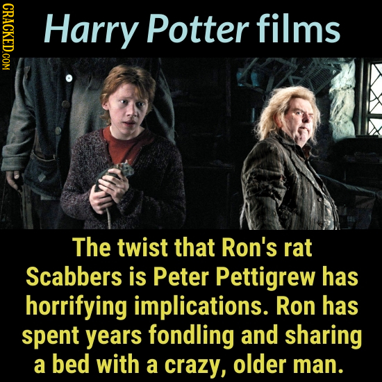 CRACKED.COM Harry Potter films The twist that Ron's rat Scabbers is Peter Pettigrew has horrifying implications. Ron has spent years fondling and shar