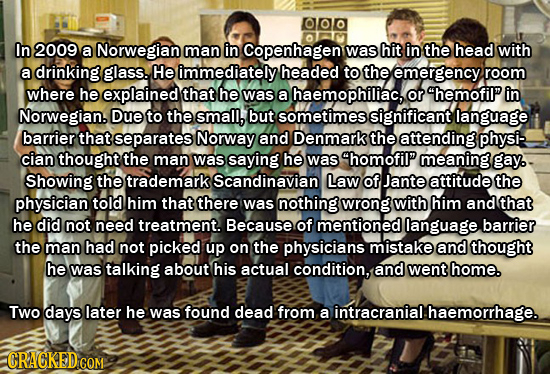 In 2009 a Norwegian man in Copenhagen was hit in the head with a drinking glass. He immediately headed to the emergency room where he explained that h