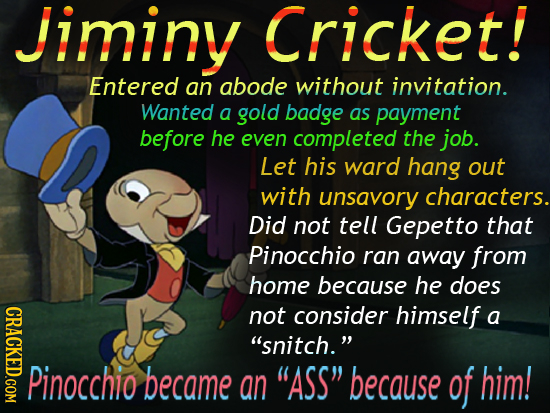 jiminy Cricket! Entered an abode without invitation. Wanted a gold badge as payment before he even completed the job. Let his ward hang out with unsav