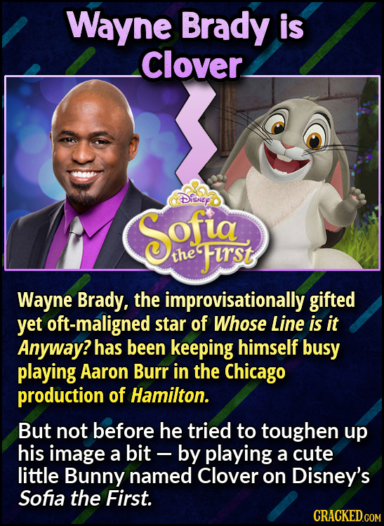 Wayne Brady is Clover DiSNE Sofia the first Wayne Brady, the improvisationally gifted yet oft-maligned star of Whose Line is it Anyway? has been keepi