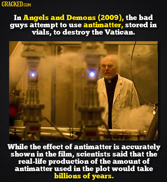 CRACKED.COM In Angels and Demons (2009), the bad guys attempt to use antimatter, stored in vials, to destroy the Vatican. While the effect of antimatt