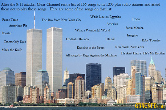 After the 9/11 attacks, Clear Channel sent 1200 a list of 165 songs to its plus radio stations and asked them not to play those songs. Here are some o