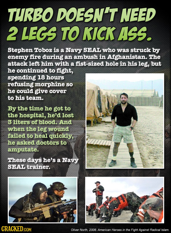 TURBO DOESN'T NEED 2 LEGS TO KICK ASs. Stephen Toboz is a Navy SEAL who was struck by enemy fire during an ambush in Afghanistan. The attack left him