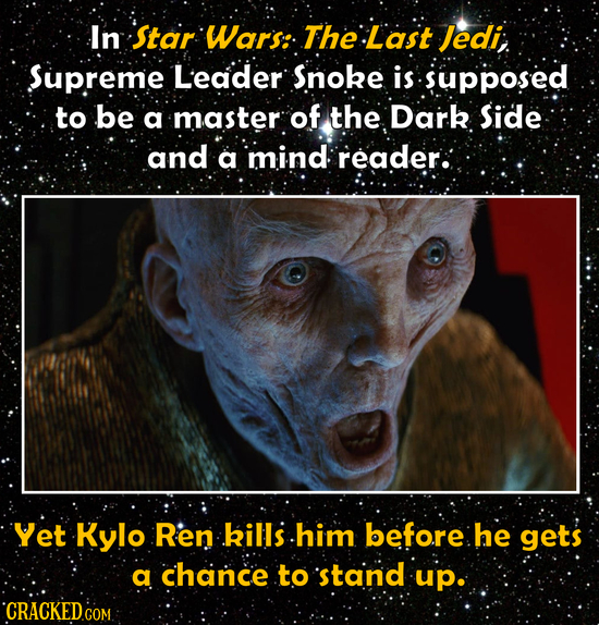 In Star Wars: The Last Jedi, Supreme Leader Snoke is supposed to be a master of the Dark Side and a mind reader: Yet Kylo Ren kills him before he gets