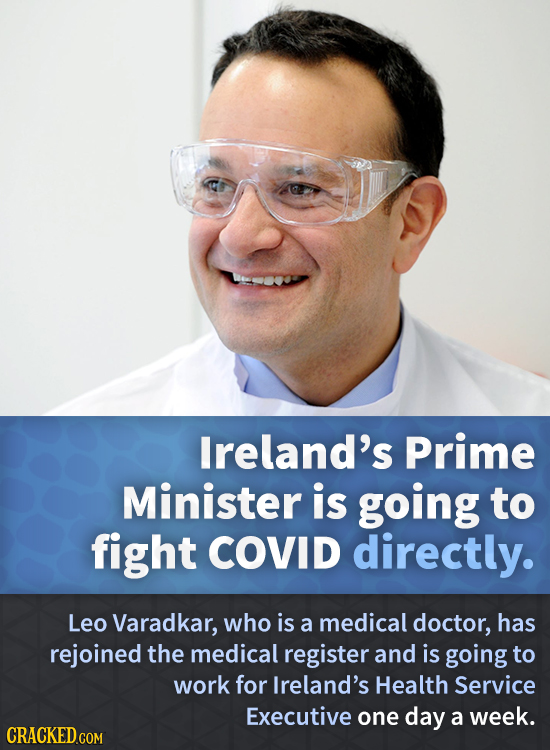 Ireland's Prime Minister is going to fight COVID directly. Leo Varadkar, who is a medical doctor, has rejoined the medical register and is going to wo