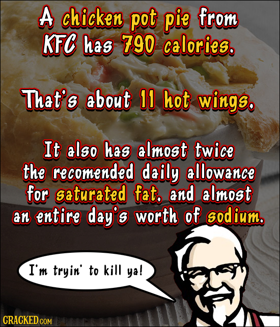 A chicken pot pie from KFC has 790 calories. That's about 11 hot wings. It also has almost twice the recomended daily allowance for saturated fat. and