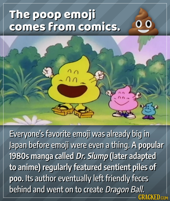 The poOP emoji from comics. 00 comes n Everyone's favorite emoji was already big in Japan before emoji were even a thing. A popular 1980s manga called