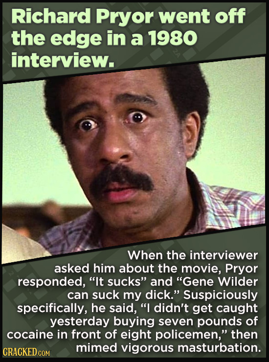 21 Beloved Celebrities Who Melted Down In Spectacular Ways - When the interviewer
asked him about the movie, Pryor responded, “It sucks” and “Gene Wi