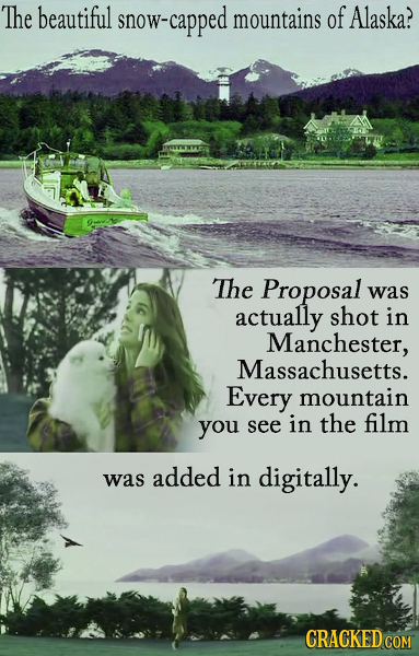 The beautiful now-capped mountains of Alaska? The Proposal was actually shot in Manchester, Massachusetts. Every mountain you see in the film added wa