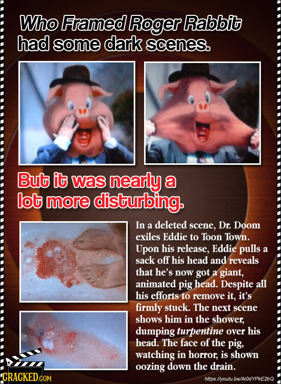 Who Framed Roger Rabbit had some dark scenes. But it was nearly a lot more disturbing. In a deleted scene, Dr. Doom exiles Eddie to Toon Town. Upon hi