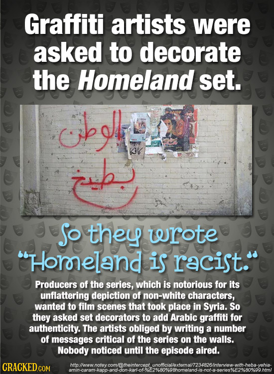 Graffiti artists were asked to decorate the Homeland set. obell nV KO6 So they wrote Horoneland iS racist. Producers of the series, which is notorio