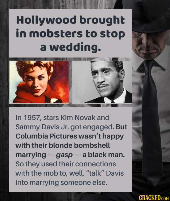 Hollywood brought in mobsters to stop a wedding. In 1957, stars Kim Novak and Sammy Davis Jr. got engaged. But Columbia Pictures wasn't happy with the