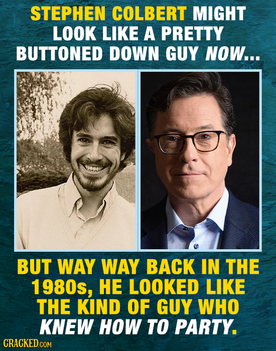STEPHEN COLBERT MIGHT LOOK LIKE A PRETTY BUTTONED DOWN GUY NOW... BUT WAY WAY BACK IN THE 1980s, HE LOOKED LIKE THE KIND OF GUY WHO KNEW HOW TO PARTY.