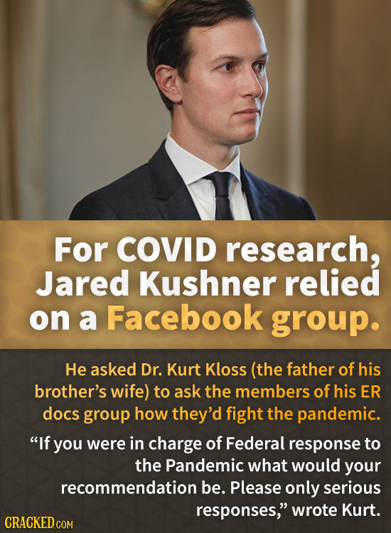 For COVID research, Jared Kushner relied on a Facebook group. He asked Dr. Kurt Kloss (the father of his brother's wife) to ask the members of his ER 