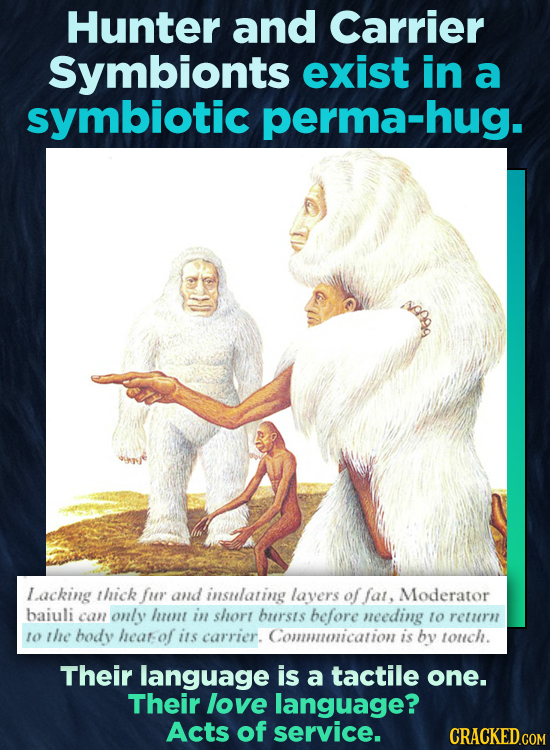 Hunter and Carrier Symbionts exist in a symbiotic perma-hug. 9g Lacking thick fur and insulating layers of fat, Moderator baiuli can only hut in short