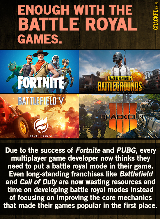 ENOUGH WITH THE BATTLE ROYAL GAMES. CRAN FORTNITE PLAYERUNKNOWN'S BATTLEGROUNDS BATTLEFIELD V BLACKOLST FIRESTORM Due to the success of Fortnite and P