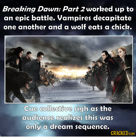 Breaking Dawn: Part 2 worked up to an epic battle. Vampires decapitate one another and a wolf eats a chick. Cue collective sigh as the audience realiz