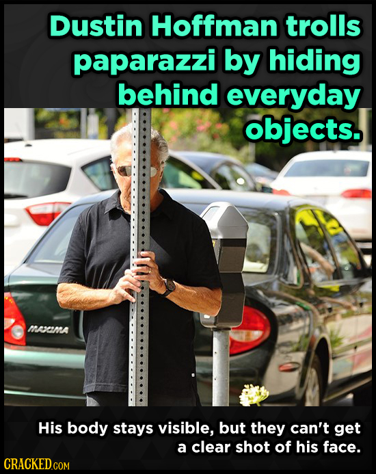 Dustin Hoffman trolls paparazzi by hiding behind everyday objects. weama His body stays visible, but they can't get a clear shot of his face.