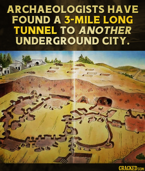 ARCHAEOLOGISTS HAVE FOUND A 3-MILE LONG TUNNEL TO ANOTHER UNDERGROUND CITY.