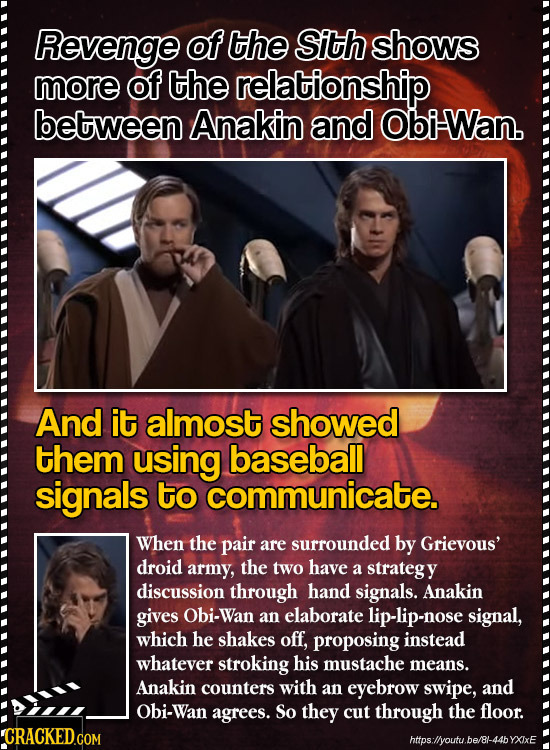 Revenge of the Sith shows more of the relationship between Anakin and Obi-Wan. And it almost showed them using baseball signals to communicate. When t