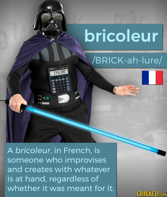 bricoleur /BRICK-ah-lure/ 239567890 70004 to9 A bricoleur, in French, is someone who improvises and creates with whatever is at hand, regardless of wh