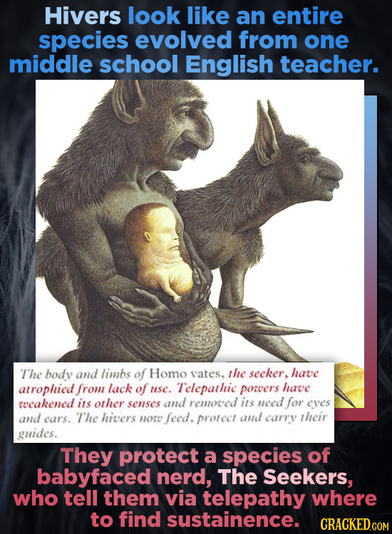 Hivers look like an entire species evolved from one middle school English teacher. The body and limbs of Homo vates. the seeker. have atrophied from l