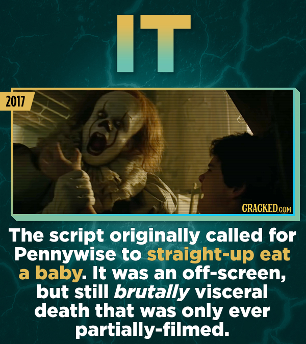 IT 2017 The script originally called for Pennywise to straight-up eat a baby. It was an screen, but still brutally visceral death that was only ever p