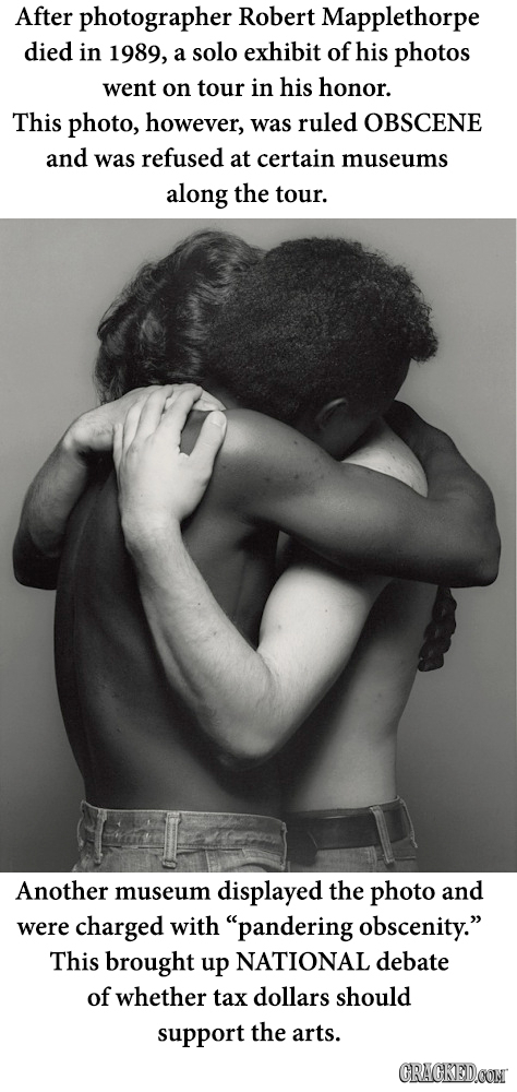 After photographer Robert Mapplethorpe died in 1989, a solo exhibit of his photos went on tour in his honor. This photo, however, was ruled OBSCENE an