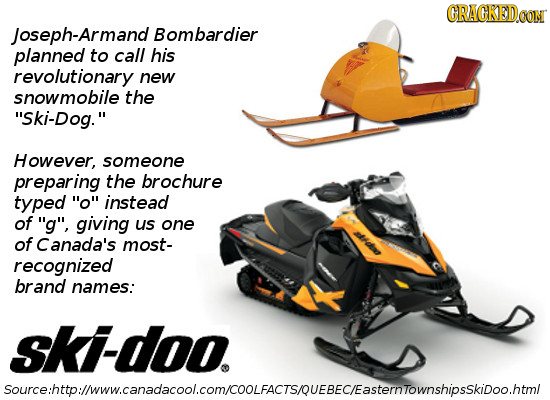 CRACKEDCON Joseph-Armand Bombardier planned to call his revolutionary new snowmobile the Ski-Dog. However, someone preparing the brochure typed o 