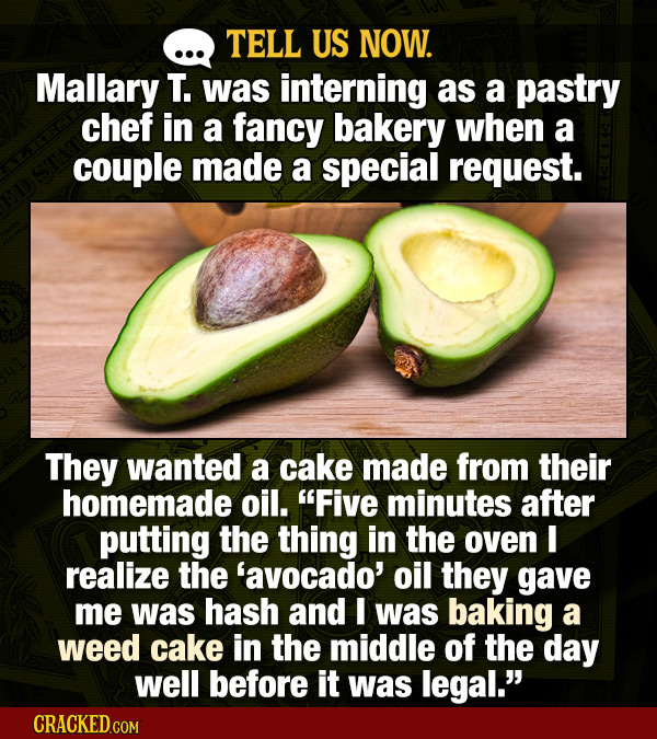 TELL US NOW. Mallary T. was interning as a pastry chef in a fancy bakery when a couple made a special request. They wanted a cake made from their home