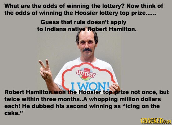 What are the odds of winning the lottery? Now think of the odds of winning the Hoosier lottery top prize...... Guess that rule doesn't apply to Indian