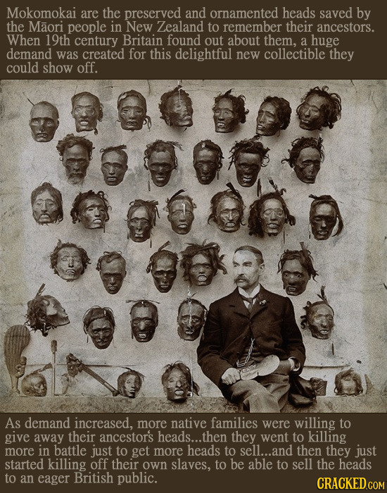 Mokomokai are the preserved and ornamented heads saved by the Maori people in New Zealand to remember their ancestors. When 19th century Britain found