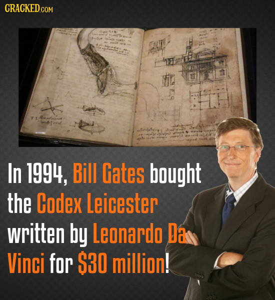 CRACKED.COM In 1994, Bill Gates bought the Codex Leicester written by Leonardo Da Vinci for $30 million! 