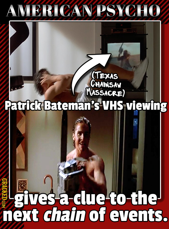 AMERICANPSYCHO (TEXAS CHAINSAW MASSACRE) Patrick Bateman's VHS viewing CRACKED.COM a clue- next chain ofevents. of 