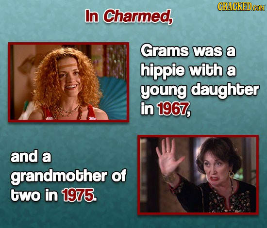 In Charmed, Grams was a hippie with a young daughter in 1967, and a grandmother of two in 1975.