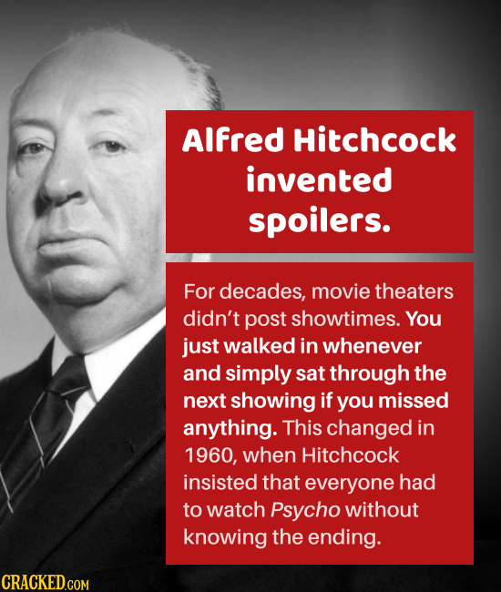 AIfred Hitchcock invented spoilers. For decades, movie theaters didn't post showtimes. You just walked in whenever and simply sat through the next sho