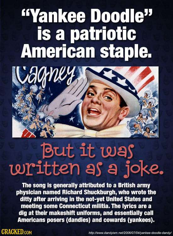 Yankee Doodle' is a patriotic American staple. vagney But it was written as a joke. The song is generally attributed to a British army physician nam