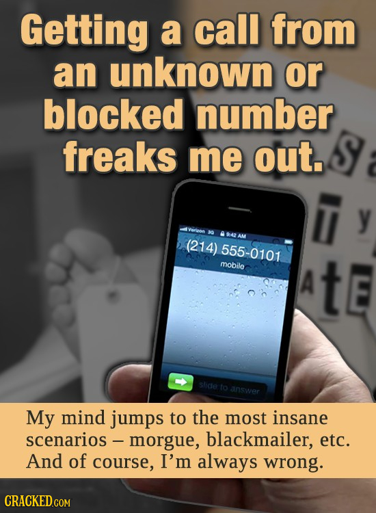 Getting a call from an unknown or blocked number freaks me out. y Verieo 30 93A42 AM (214) 555-0101 mobilo tE slide answer My mind jumps to the most i