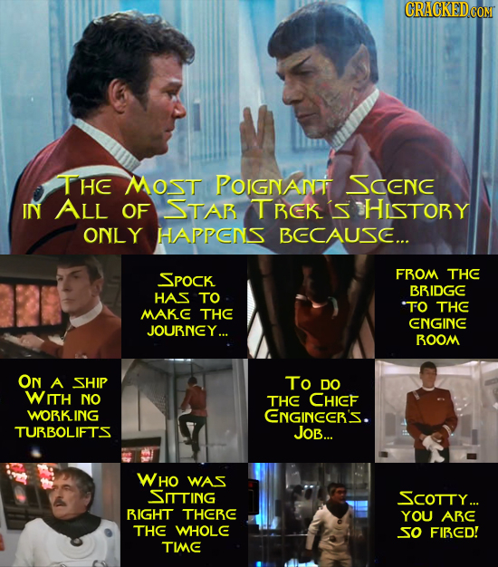 THE MOst POIGNANT SCENE IN ALL OF STAB TBEKIS HISTOBY ONLY HAPPENS BECAUSE... SPOCK FROM THE BBIDGE HAS TO 'TO THE MAKC THE ENGINE JOUBNEY... BOOM ON