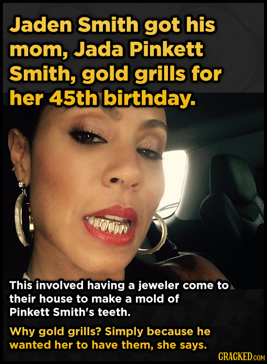 Jaden Smith got his mom, Jada Pinkett Smith, gold grills for her 45th birthday. This involved having a jeweler come to their house to make a mold of P