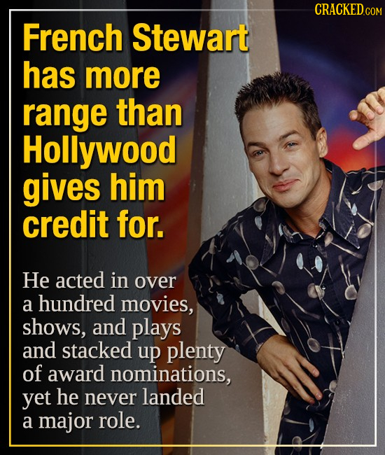 CRacKED.com French Stewart has more range than Hollywood gives him credit for. He acted in over a hundred movies, shows, and plays and stacked up plen