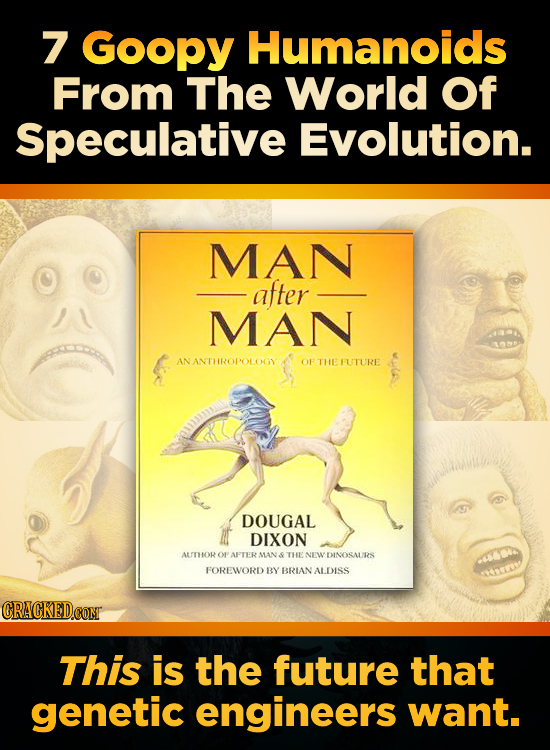 7 Goopy Humanoids From The World Of Speculative Evolution. MAN after MAN ANANTHROPOLOGY OF THEFUTURE DOUGAL DIXON AUTHOR O AFTER MAN TH NEW DINOSAL IR