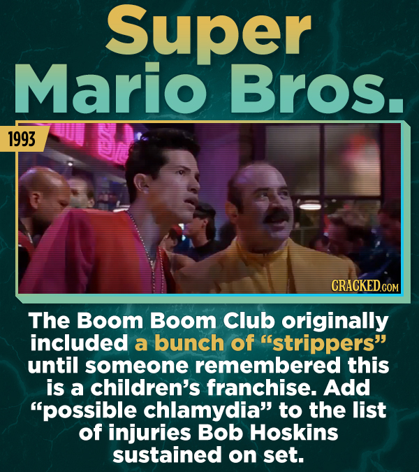 Super Mario Bros. 1993 The Boom Boom Club originally included a bunch of strippers until someone remembered this is a children's franchise. Add pos
