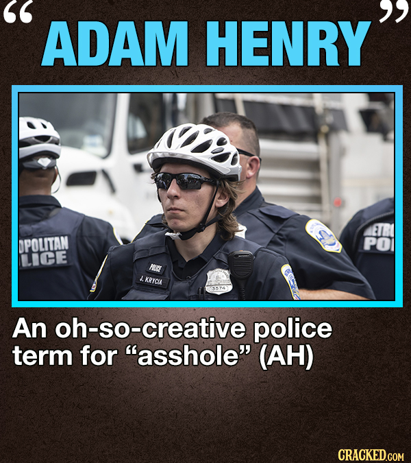 ADAM HENRY ETR DPOLITAN PO LIHE PIURE J. KRYCUA An oh-so-creative police term for asshole (AH) CRACKED.COM