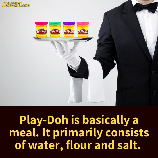 CRACKEDOON PatDo PIallDaf PaDaj HotDon Play-Doh is basically a meal. It primarily consists of water, flour and salt.