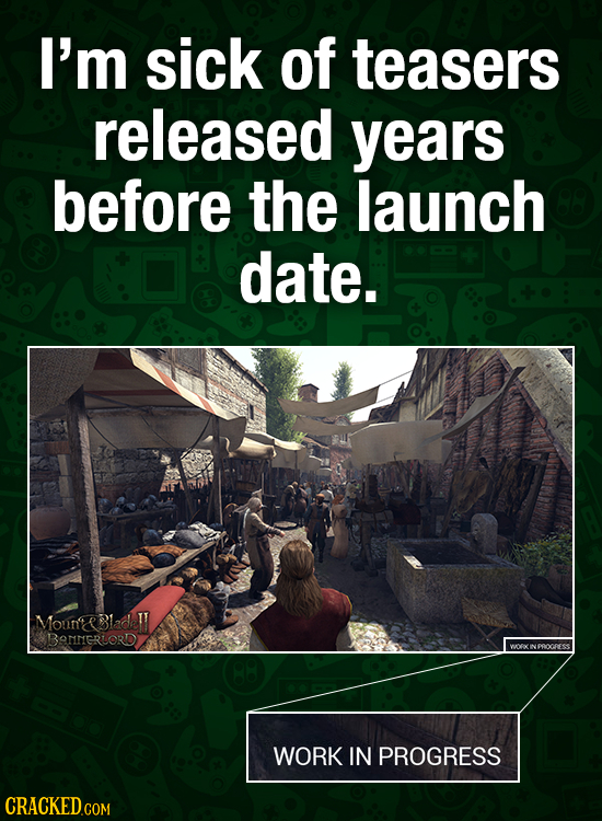 I'm sick of teasers released years before the launch date. MounBladett BOmerLorD INPPOOFESS WORK IN PROGRESS CRACKEDCO